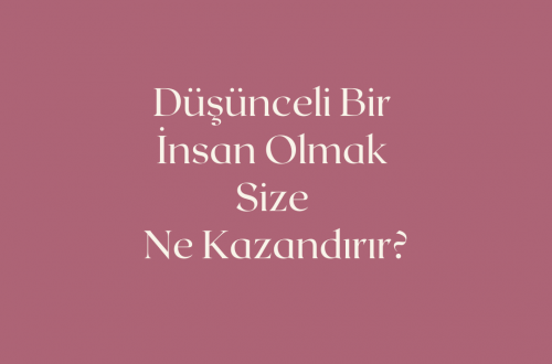 Düşünceli Bir İnsan Olmak Size Ne Kazandırır?