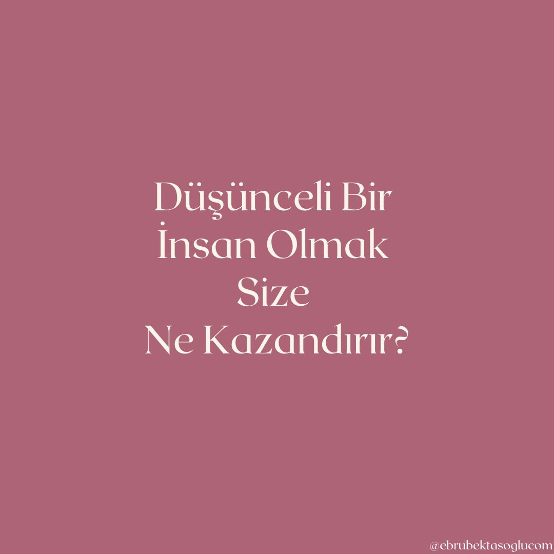 Düşünceli Bir İnsan Olmak Size Ne Kazandırır?